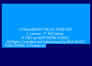 STRAWBERRY FIELDS FOREVER

J Lemon - P McCaxlney
91387 byNORTHERN SONGS

Al Rights Comoded and Adnmtsteted by MBA. MUSIC
PUBLISHING A Dmsnon o! I