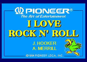 (U) pncweenw

7775 Art of Entertainment

11 LOVE

ROCK N ROLL

J. HOOKER So
A. MERRILL '
3L

E11994 PIONEER LUCA, INC.

I)!