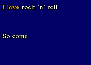 I love rock n' r011