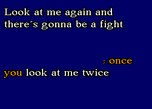 LookaNIneagahland
there's gonna be a fight

zonce
you look at me twice