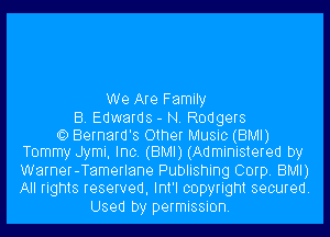 We Are Family

B. Edwards - N. Rodgers

c) Bernard's Other Music (BMI)
Tommy Jymi, Inc. (BMI) (Administered by

Warner-Tamerlane Publishing Corp. BMI)
All rights reserved, Int'l copyright secured.

Used by permission.