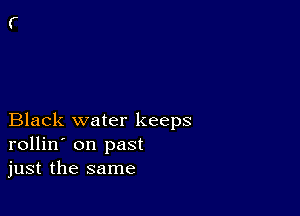 Black water keeps
rollin' on past
just the same