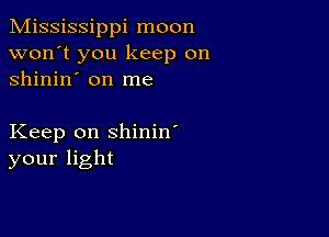 Mississippi moon
won't you keep on
shinin' on me

Keep on shinin'
your light