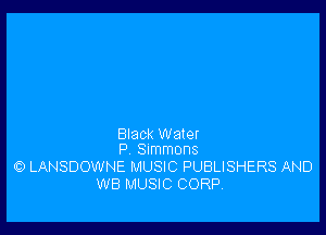 Black Water
P Summons

0 LANSDOWNE MUSIC PUBLISHERS AND
W8 MUSIC CORP,