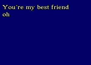 You're my best friend
011