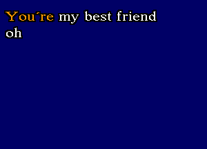 You're my best friend
011