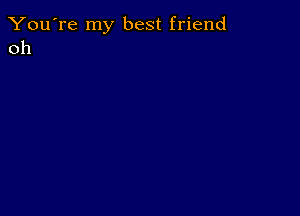 You're my best friend
011