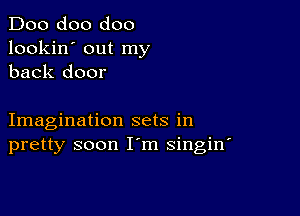 Doo doo doo
lookin' out my
back door

Imagination sets in
pretty soon I m singin'