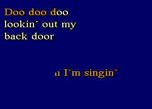 Doo doo doo
lookin' out my
back door

u I m singin'