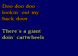 Doo doo doo
lookin' out my
back door

There's a giant
doin' cartwheels