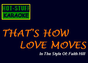 C3

THAT'S How
LOVE MOVES

In The Style Of.- Faith Hil!