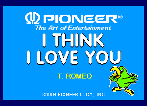 (U) FDIIDNEEW

7715- A)? ofEntertainment

H THHNK

H LOVE YOU

T. ROMEO
ad.
6319911 PIONEER LUCA, mc K