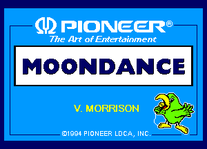 Q PIGJNEEW
7715 Art ofEnfertafnment

MCCDCCDNDANCE

u MORRISON .33 .
D .

A
01994 PIONEER DCA, INC