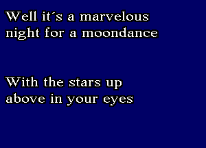 XVell it's a marvelous
night for a moondance

XVith the stars up
above in your eyes