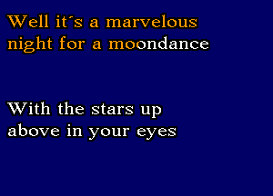 XVell it's a marvelous
night for a moondance

XVith the stars up
above in your eyes