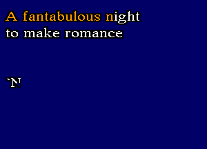 A fantabulous night
to make romance