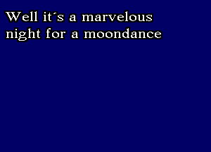 XVell it's a marvelous
night for a moondance