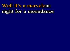 XVell it's a marvelous
night for a moondance