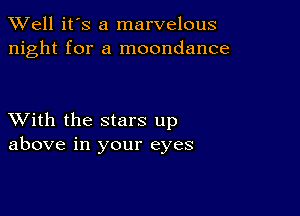 XVell it's a marvelous
night for a moondance

XVith the stars up
above in your eyes