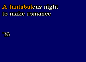 A fantabulous night
to make romance