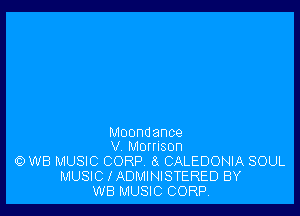 Moondance
V MOHISOD

WB MUSIC CORP 8x CALEDONIA SOUL
MUSIC lADMINISTERED BY
WB MUSIC CORP,