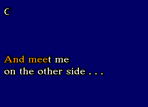 And meet me
on the other side . . .