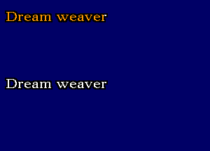 Dream weaver

Dream weaver