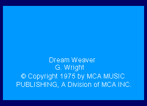 Dream Weaver
(3 annt

O Copyright 1975 by MCA MUSIC
PUBLISHING, A Division of MCA INC.