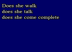 Does she walk
does she talk
does She come complete