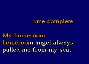 ame complete

My homeroom
homeroom angel always
pulled me from my seat