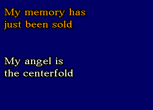 My memory has
just been sold

My angel is
the centerfold