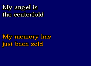 My angel is
the centerfold

My memory has
just been sold