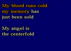 My blood runs cold
my memory has
just been sold

My angel is
the centerfold