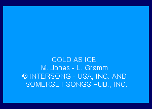 COLD AS ICE
M Jones - L Gramm
C) INTERSONG - USA, INC. AND
SOMERSET SONGS PUB, INC.