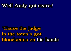 XVell Andy got scarerJ

Cause the judge
in the town's got
bloodstains on his hands