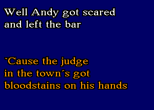 XVell Andy got scared
and left the bar

Cause the judge
in the town's got
bloodstains on his hands