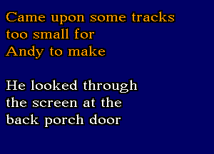 Came upon some tracks
too small for

Andy to make

He looked through
the screen at the
back porch door