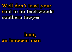 XVell don't trust your

soul to no backwoods
southern lawyer

hung
an innocent man