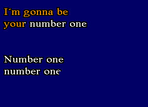 I'm gonna be
your number one

Number one
number one