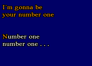 I'm gonna be
your number one

Number one
number one . . .