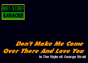 C3

Danflilake Me Cam
Over Mere And love Mu!

In The Style Ofi George Strait