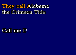 They call Alabama
the Crimson Tide