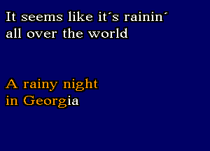 It seems like it's rainin'
all over the world

A rainy night
in Georgia