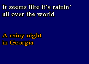 It seems like it's rainin'
all over the world

A rainy night
in Georgia