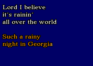 Lord I believe
it's rainin
all over the world

Such a rainy
night in Georgia