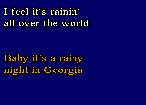 I feel it's rainin'
all over the world

Baby it's a rainy
night in Georgia