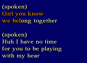 (spoken)
Girl you know
we belong together

(spoken)

Huh I have no time
for you to be playing
With my hear