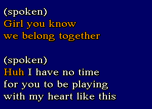 (spoken)
Girl you know
we belong together

(spoken)

Huh I have no time
for you to be playing
With my heart like this