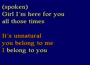 (spoken)
Girl I'm here for you
all those times

Ifs unnatural
you belong to me
I belong to you