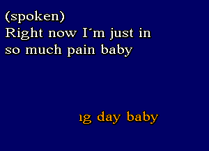 (spoken)
Right now I'm just in
so much pain baby

lg day baby